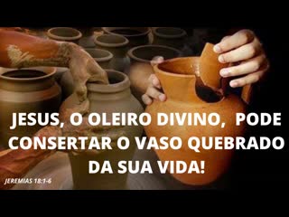 Jesus, o oleiro divino, pode consertar o vaso quebrado da sua vida! jeremias 181 6