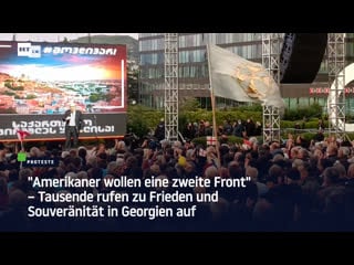 "amerikaner wollen eine zweite front" – tausende rufen zu frieden und souveränität in georgien auf