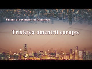 Cea mai frumoasa muzica crestina „tristețea omenirii corupte”