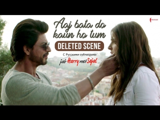 Aaj bata do kaun ho tum | jab harry met sejal | deleted scene [русские субтитры]