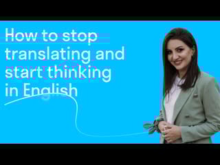 How to stop translating and start thinking in english