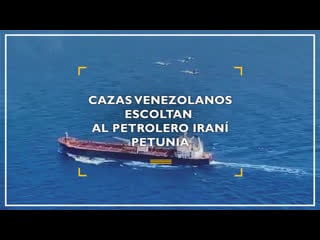 Cazas venezolanos escoltan al petrolero iraní petunia