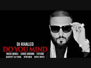 Dj khaled feat nicki minaj, chris brown, jeremih, future, rick ross and august alsina «do you mind» (2016)
