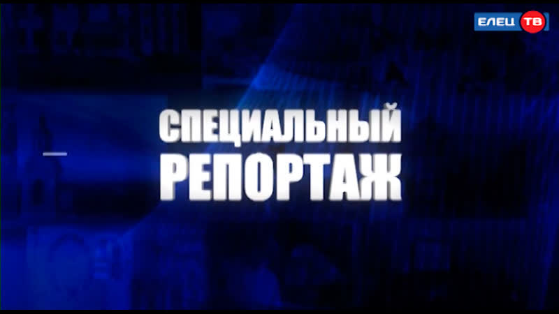 «специальный репортаж» о xiii встрече потомков елецких фамилий