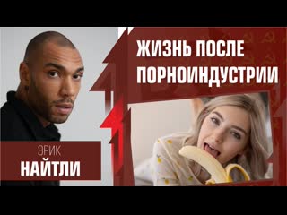 Строго 18+ есть ли жизнь после порноиндустрии? эрик найтли, а также рудой, садонин и майснер