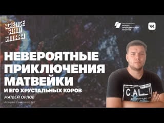 Science slam samara 2022 орлов матвей невероятные приключения матвейки и его хрустальных коров