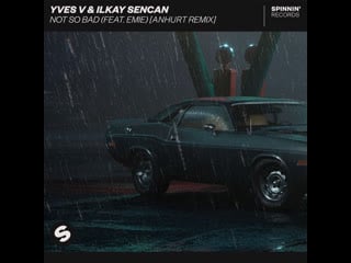 [preview] yves v & ilkay sencan – not so bad (feat emie) (anhurt remix)