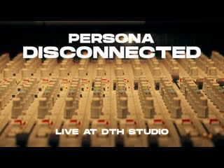 Persona disconnected (live at dth studio)