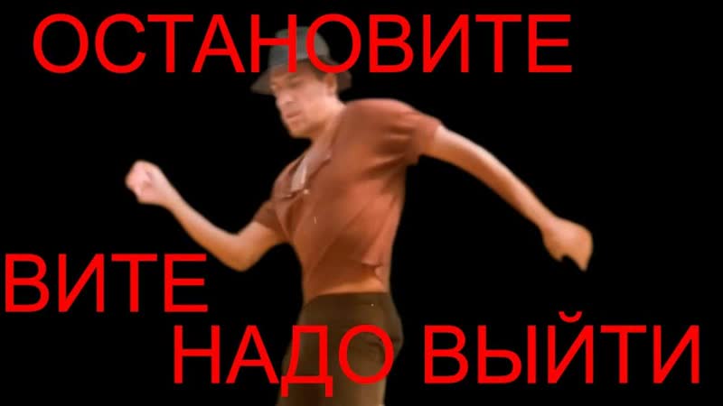 Пьяные танцы остановите, вите надо выйти