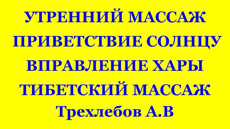 Утренний массаж, приветствие солнцу, вправление хары, тибетский массаж ( трехлебов а в 2022,2023,2024,2025 )