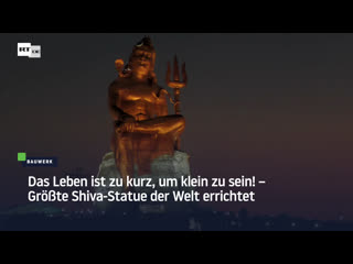 Das leben ist zu kurz, um klein zu sein! – grösste shiva statue der welt errichtet