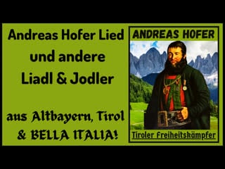 Das andreas hofer lied und andere jodler liadl aus altbayern, tirol und bella italia!