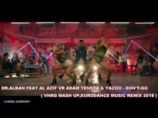 Dr alban feat al azif vs adam tensta yazoo dont go (vnrg mash up, eurodance music remix 2018)