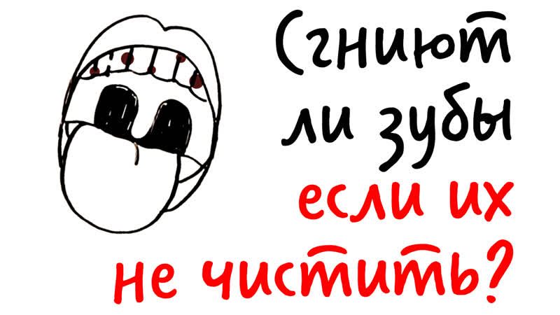 Сгниют ли зубы, если их не чистить? научпок