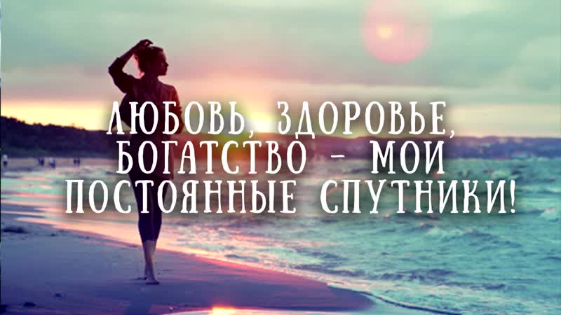 Любовь, здоровье, богатство мои постоянные спутники! мантра недели 49