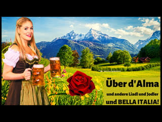 Über d' alma und andere liadl und jodler und bella italia!