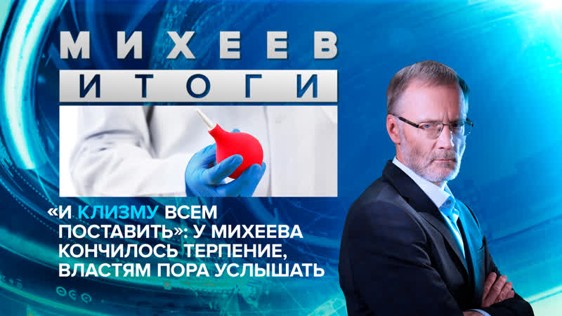 «и клизму всем поставить» у михеева кончилось терпение, властям пора услышать
