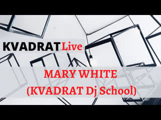 Kvadrat live mary white (kvadrat dj school)