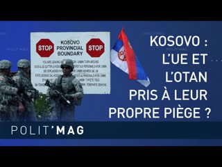 🟦 polit’mag 🟦 kosovo l’ue et l’otan pris à leur propre piège ?