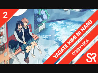 [озвучка | 2 серия] yagate kimi ni naru / в конечном счёте я стану твоей | sovetromantica