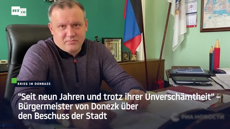 "seit neun jahren und trotz ihrer unverschämtheit" – bürgermeister von donezk über den beschuss der stadt