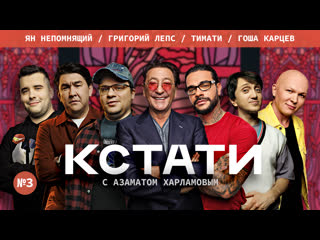 Кстати #3 харламов, мусагалиев, дорохов, ян непомнящий, григорий лепс, тимати, гоша карцев