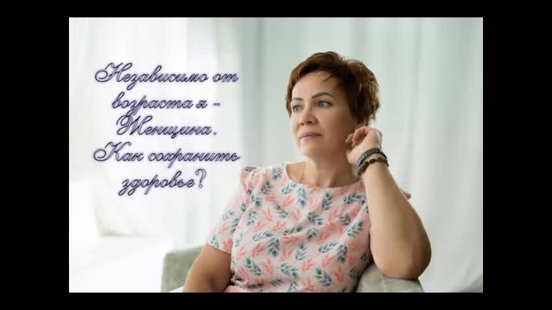 Независимо от возраста я женщина! как сохранить здоровье