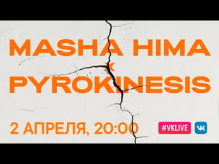 Live masha hima x pyrokinesis