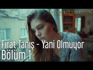 1 bölüm fırat tanış yani olmuyor