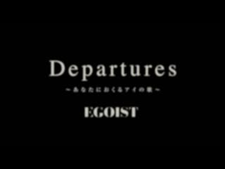 Egoist – departures ~anata ni okuru ai no uta~ (music video)