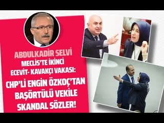 Chp li̇ engi̇n özkoç tan başörtülü veki̇le skandal sözler! (abdülkadir selvi gazeteoku sesli makale)