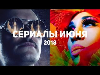 8 самых ожидаемых сериалов июня 2018