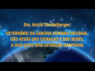 Dra astrid stuckelberger extermínio do genoma humano original vão atrás das crianças e dos bebês