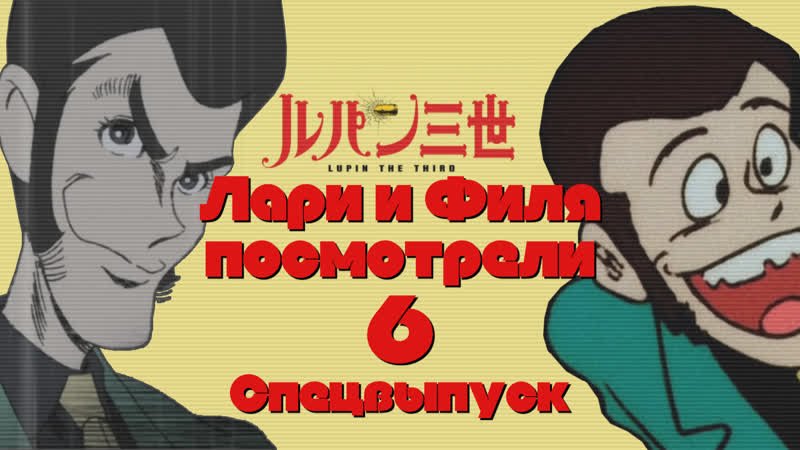 22 10 22 лари и филя посмотрели // №6 // lupin iii (1971), lupin the third mine fujiko to iu onna (2012)