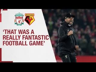 Klopp's post watford reaction | 'that was a really fantastic football game'