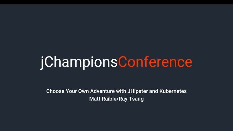 Matt raible ray tsang choose your own adventure with jhipster and kubernetes