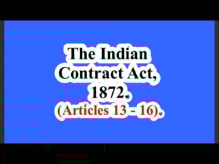 India the indian contract act, 1872 (articles 13 – 16)