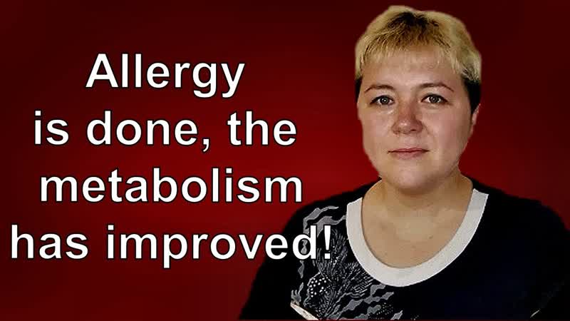 Allergy is gone, the metabolism has improved!