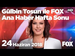 24 haziran 2018 gülbin tosun ile fox ana haber hafta sonu