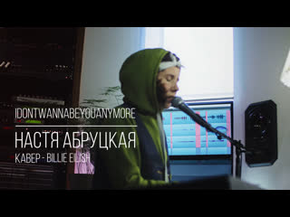 Настя абруцкая idontwannabeyouanymore (кавер billie eilish)