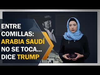 Entre comillas arabia saudí no se toca dice trump