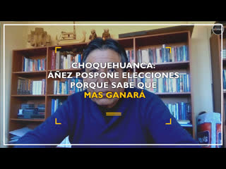 Choquehuanca áñez pospone elecciones porque sabe que mas ganará