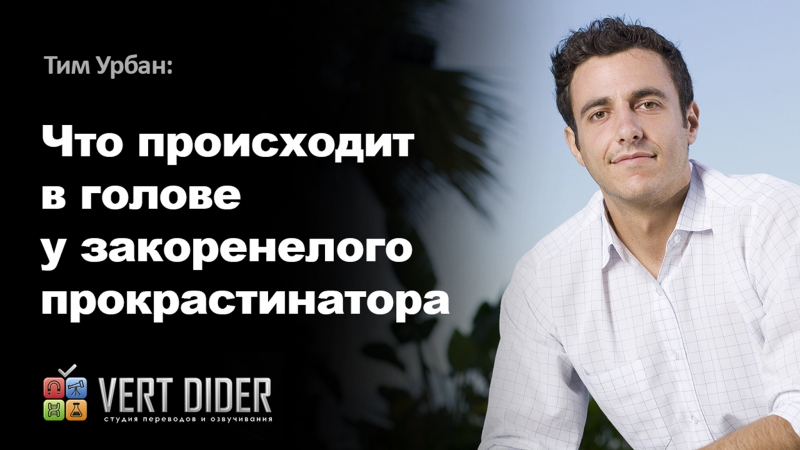 Тим урбан что происходит в голове у закоренелого прокрастинатора