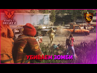 State of decay 2 убиваем зомбаков)