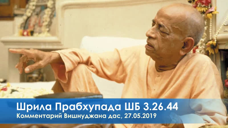 Вишнуджана дас, комментарий к лекции шрилы прабхупады по шб 3 26 44, 27 05 2019