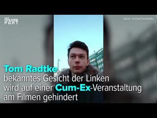 Tom radtke, bekanntes gesicht der linken, wird auf einer cum ex veranstaltung am filmen gehindert