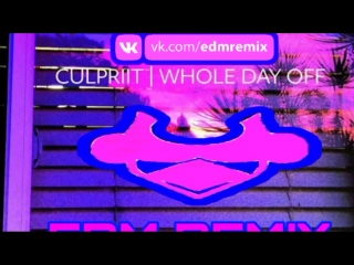 Culpriit whole day off (larnel w edm remix)
