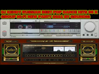 Dj kendy russian best pop dance hits 90 x group hi fi new party 2021 by grundig