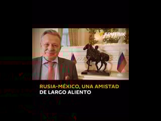 Rusia méxico, una amistad de largo aliento