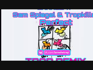 Sam spiegel & tropkillaz perfect (larnel w trap remix)